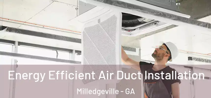  Energy Efficient Air Duct Installation Milledgeville - GA